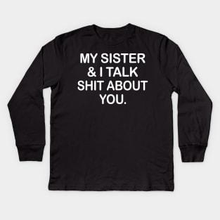 My Sister And I Talk Shit About You Funny Shirt Kids Long Sleeve T-Shirt